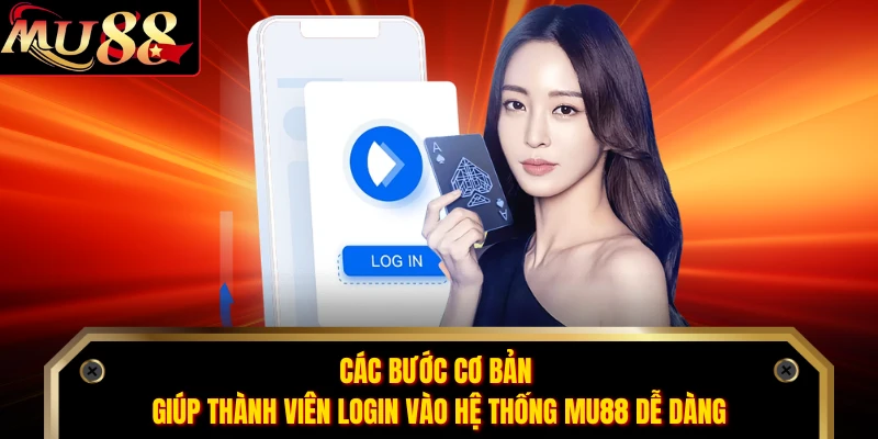 Các bước cơ bản giúp thành viên login vào hệ thống MU88 dễ dàng 