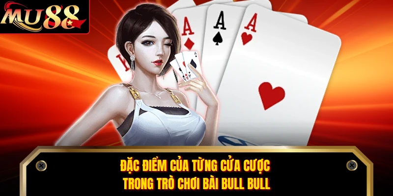 Đặc điểm của từng cửa cược trong trò chơi bài Bull Bull